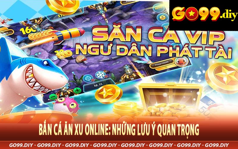 Bắn Cá Ăn Xu Online: Những Lưu Ý Quan Trọng