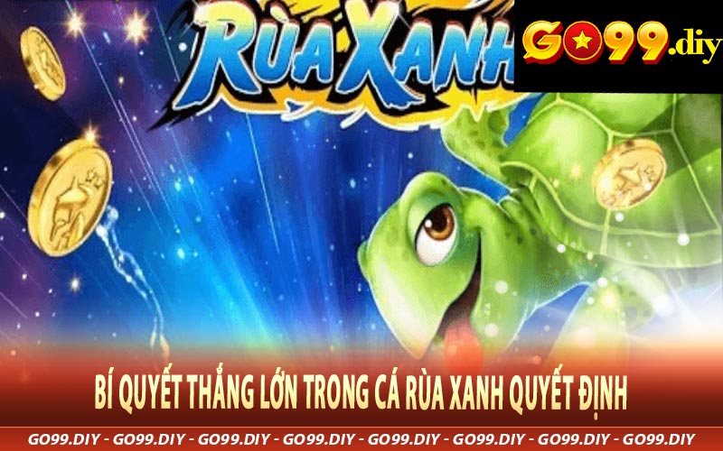 Bí quyết thắng lớn trong Cá Rùa xanh quyết định