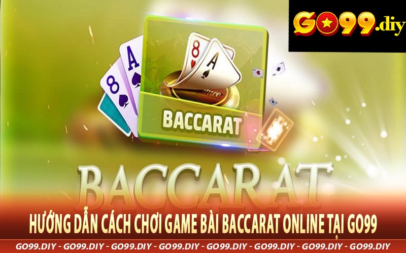 Hướng dẫn cách chơi game bài Baccarat online tại Go99